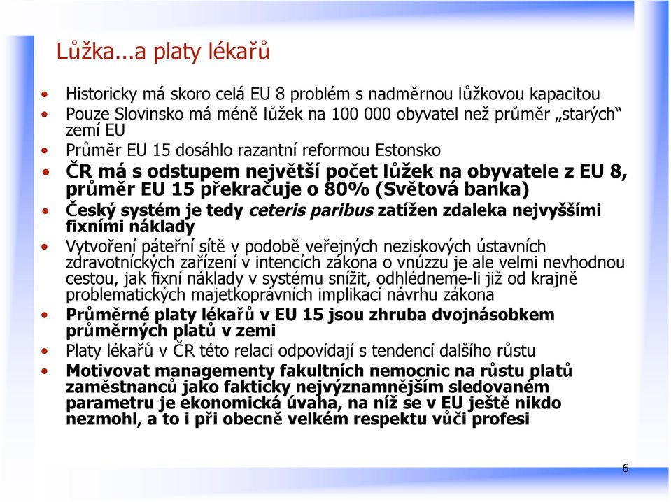 Estonsko ČR má s odstupem největší počet lůžek na obyvatele z EU 8, průměr EU 5 překračuje o 80% (Světová banka) Český systém je tedy ceteris paribus zatížen zdaleka nejvyššími fixními náklady