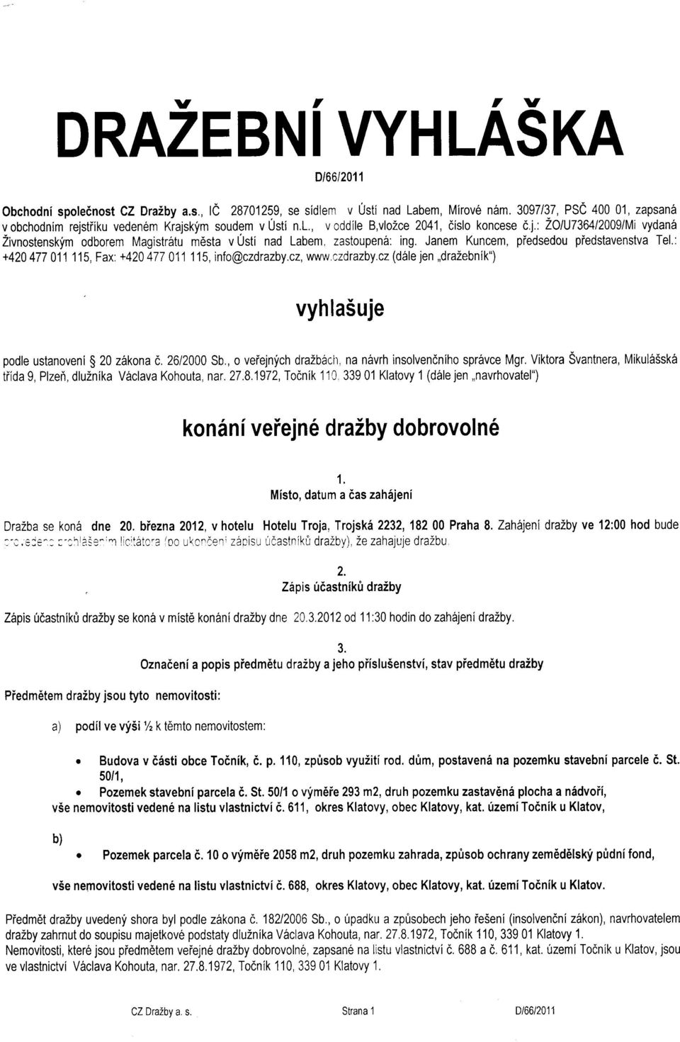 Janem Kuncem, piedsedou piedstavenstva Tel.: +420477 01'115, Fax:+420 477011115, info@czdrazby.cz, wwwczdrazby.cz(d6le jen,,drazebnik") vyh laiuje podle ustanovenig 20 z6kona d.2612000 Sb.