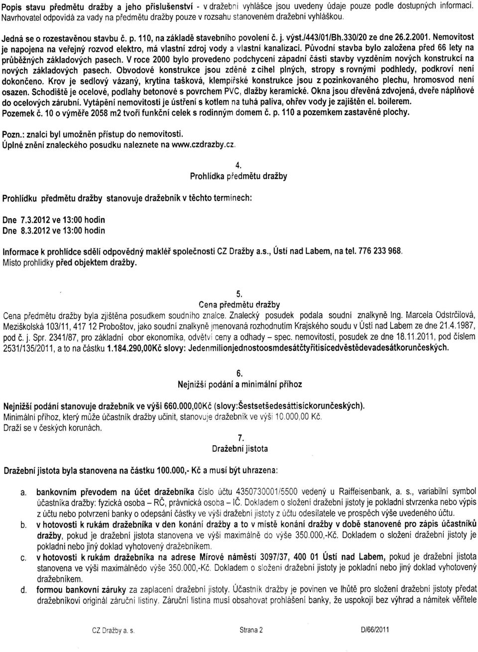 2.2001, Nemovitost je napojena na veiejnf rozvod elektro, m6 vlastni zdroj vody a vlastni kanalizaci. Pirvodni stavba bylo zaloiena pied 66 lety na prtb6inlch z6kladovfch pasech.