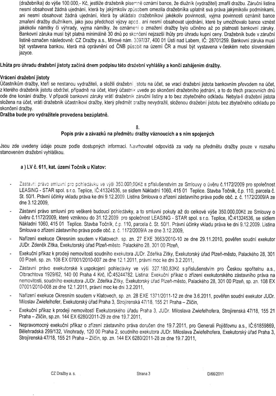 zmaieni drazby dlu2nikem, jako jsou piedchozi vyzvy apcd, ani nesmi obsahovat ujedn6ni, ktere by umoznovalo bance vzn6st jak6koliv namitky di vyhrady, vyjma n6mitky,2e ozn6meri o zmazeni dra2by bylo