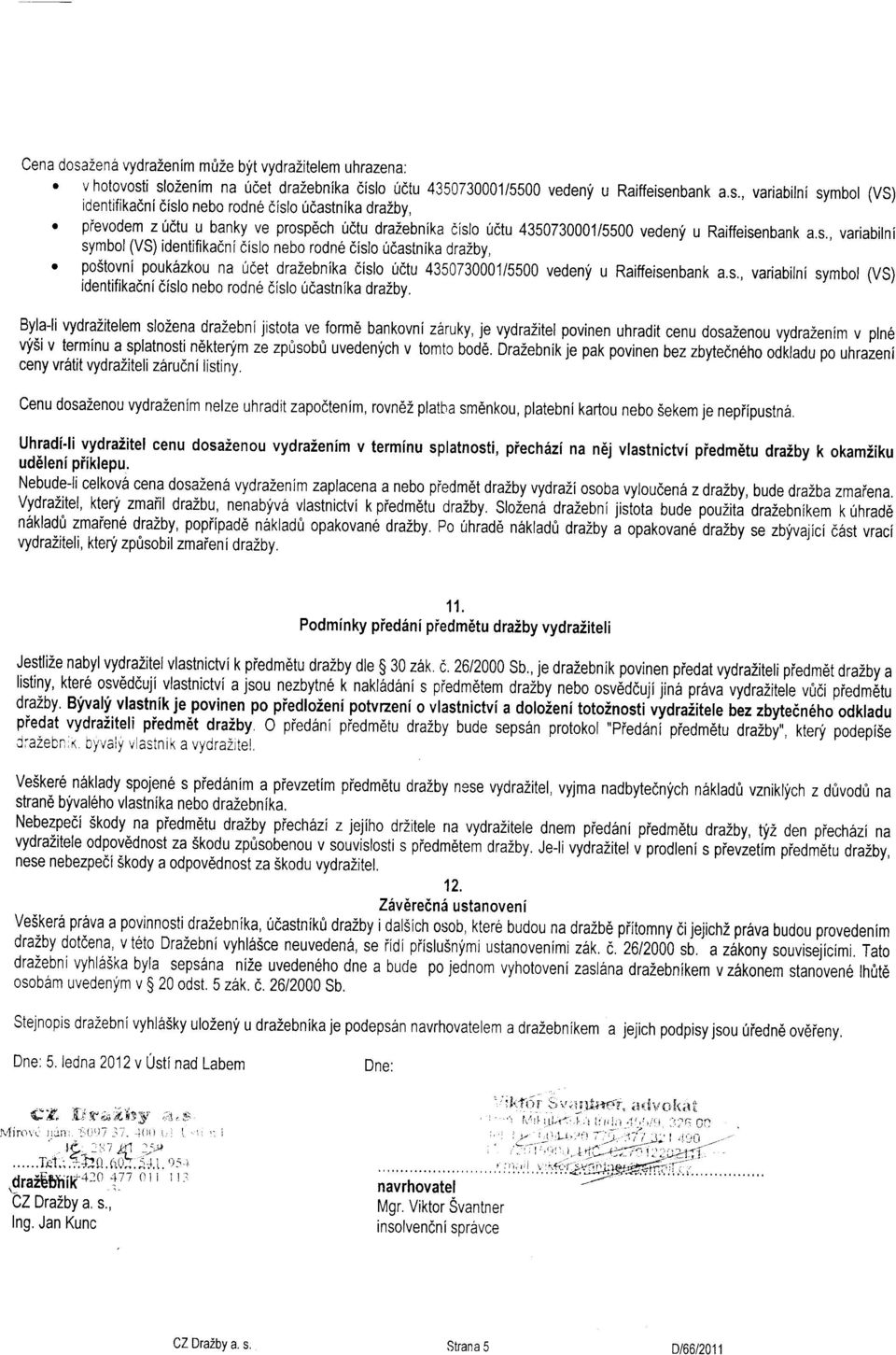 BylalivydraZitelem slozena dra2ebnijistota ve form6 bankovni zbruky,je vydra2itel povinen uhradit cenu dosaienou vydra2enim v pln6 ufsi v terminu a splatnosti ndkterym ze zprisobri uvedenfch v tomto