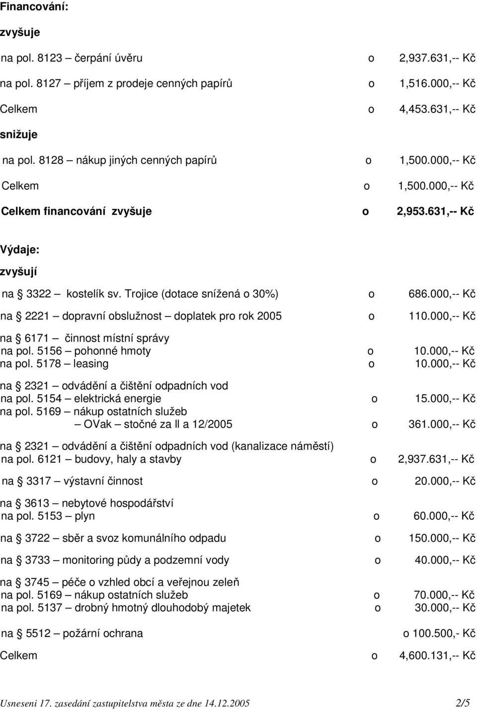 000,-- Kč na 2221 dopravní obslužnost doplatek pro rok 2005 o 110.000,-- Kč na 6171 činnost místní správy na pol. 5156 pohonné hmoty o 10.000,-- Kč na pol. 5178 leasing o 10.