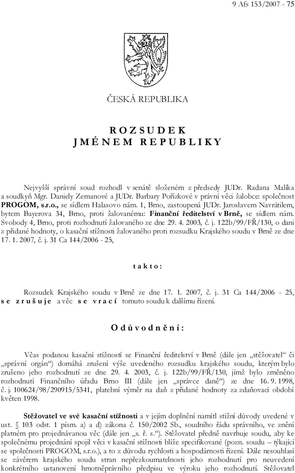 Jaroslavem Navrátilem, bytem Bayerova 34, Brno, proti žalovanému: Finanční ředitelství v Brně, se sídlem nám. Svobody 4, Brno, proti rozhodnutí žalovaného ze dne 29. 4. 2003, č. j.