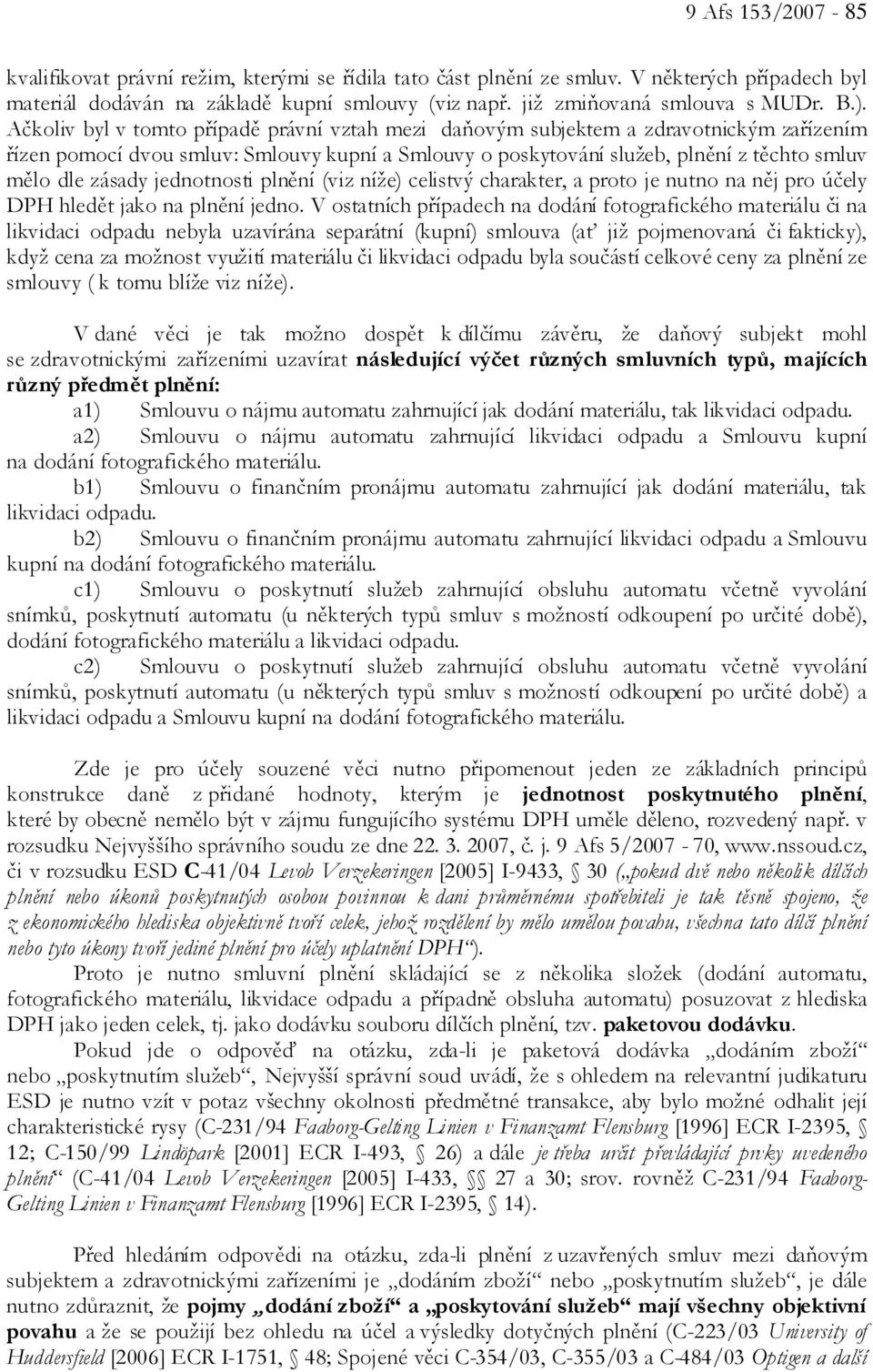 zásady jednotnosti plnění (viz níže) celistvý charakter, a proto je nutno na něj pro účely DPH hledět jako na plnění jedno.