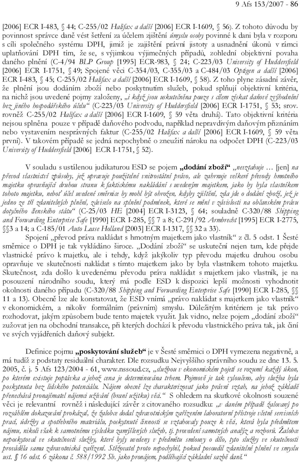 v rámci uplatňování DPH tím, že se, s výjimkou výjimečných případů, zohlední objektivní povaha daného plnění (C-4/94 BLP Group [1995] ECR-983, 24; C-223/03 University of Huddersfield [2006] ECR