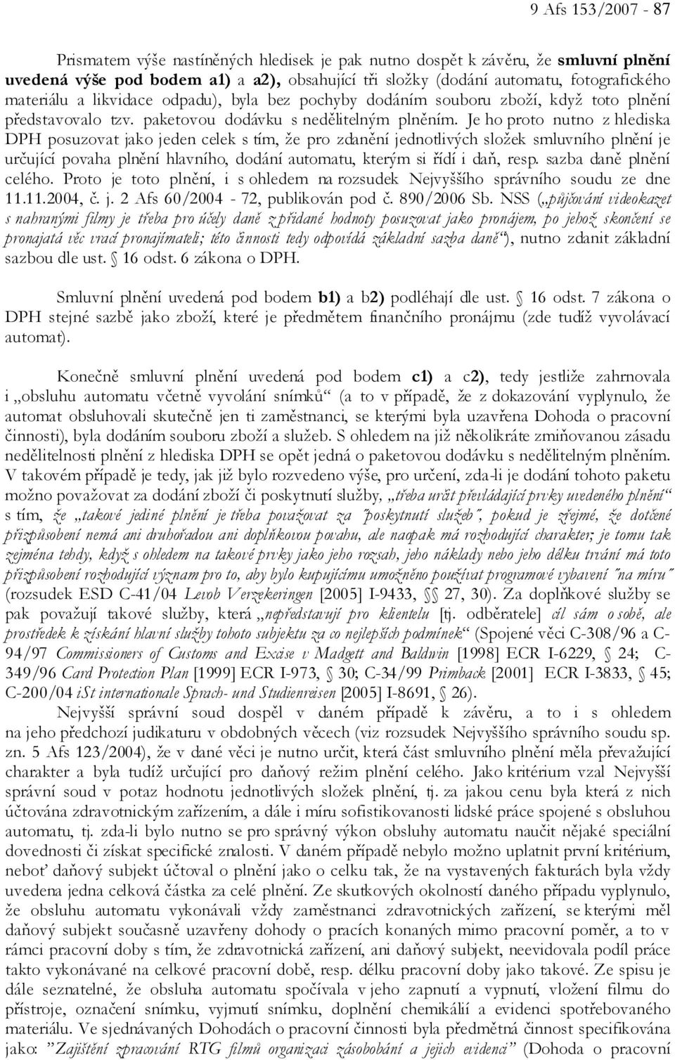 Je ho proto nutno z hlediska DPH posuzovat jako jeden celek s tím, že pro zdanění jednotlivých složek smluvního plnění je určující povaha plnění hlavního, dodání automatu, kterým si řídí i daň, resp.