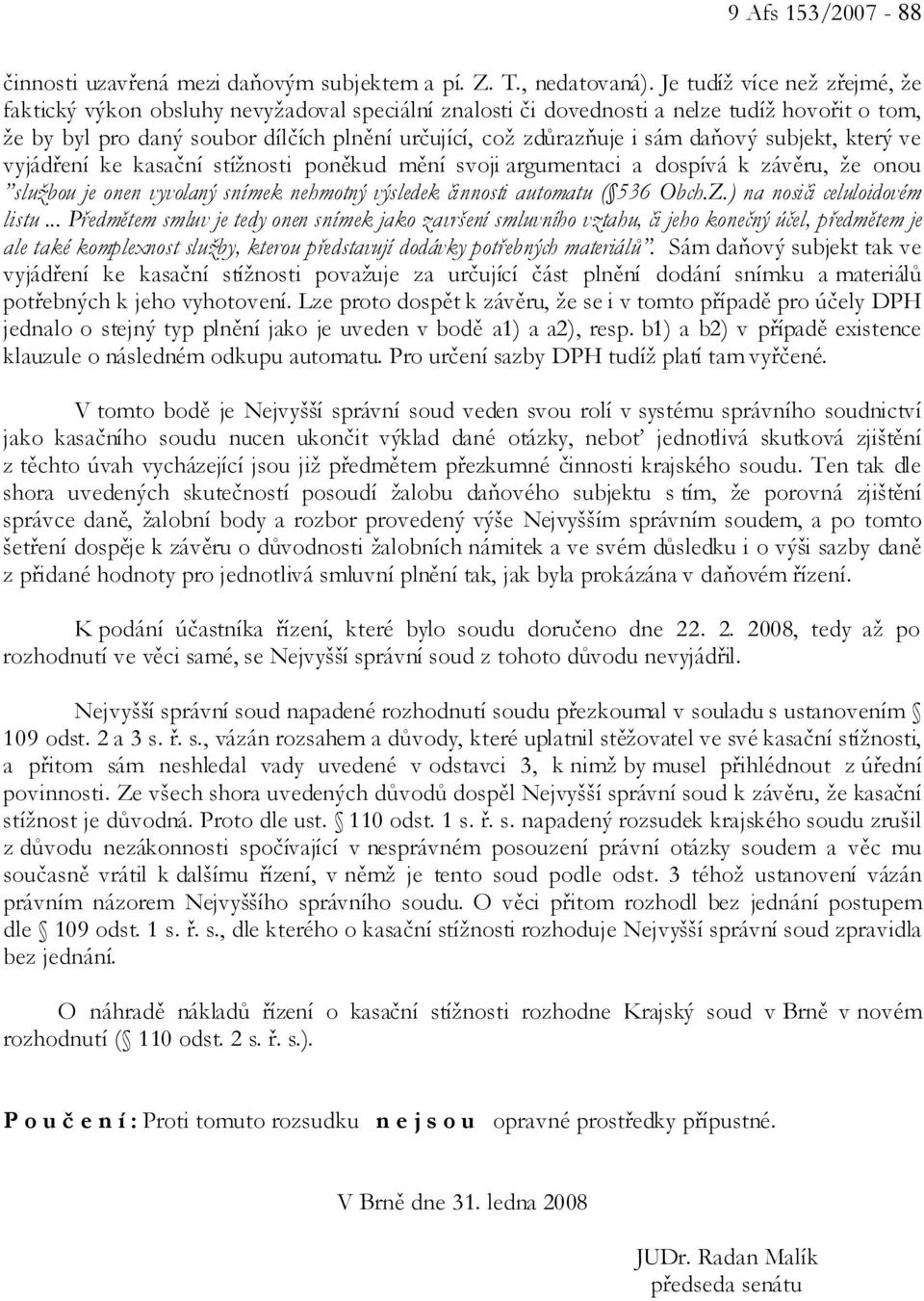 daňový subjekt, který ve vyjádření ke kasační stížnosti poněkud mění svoji argumentaci a dospívá k závěru, že onou službou je onen vyvolaný snímek nehmotný výsledek činnosti automatu ( 536 Obch.Z.