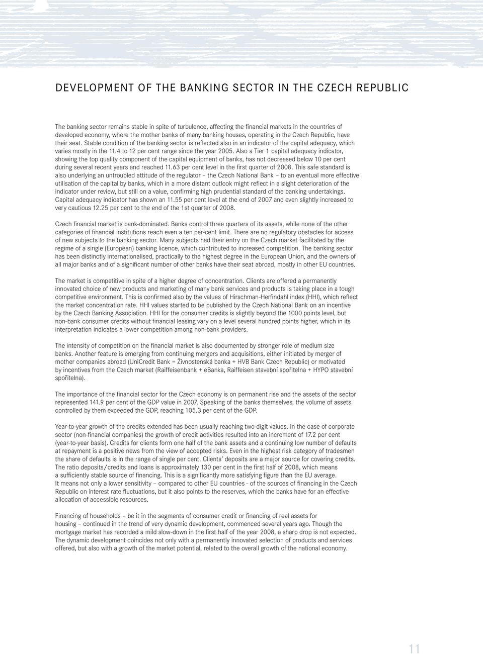 Stable condition of the banking sector is reflected also in an indicator of the capital adequacy, which varies mostly in the 11.4 to 12 per cent range since the year 2005.