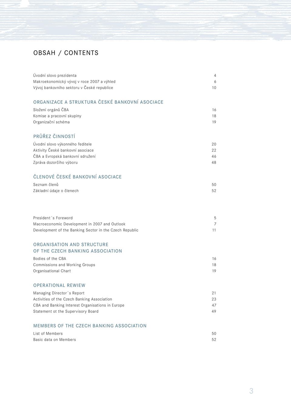 výboru 48 ČLENOVÉ ČESKÉ BANKOVNÍ ASOCIACE Seznam členů 50 Základní údaje o členech 52 President s Foreword 5 Macroeconomic Development in 2007 and Outlook 7 Development of the Banking Sector in the