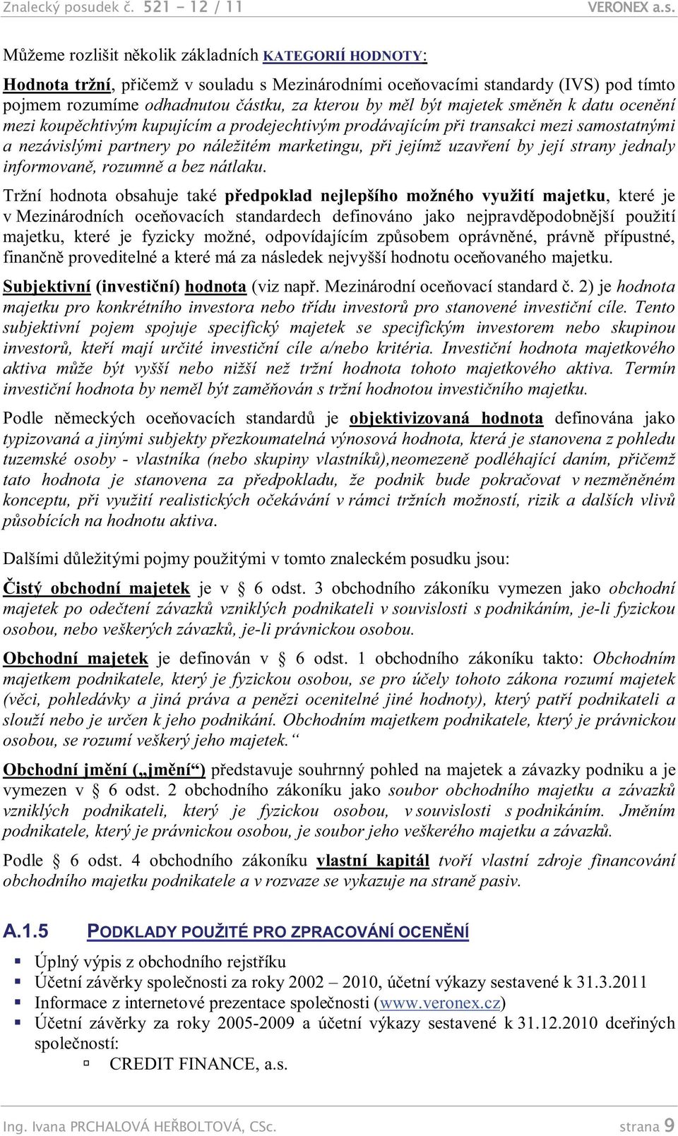 by měl být majetek směněn k datu ocenění mezi koupěchtivým kupujícím a prodejechtivým prodávajícím při transakci mezi samostatnými a nezávislými partnery po náležitém marketingu, při jejímž uzavření