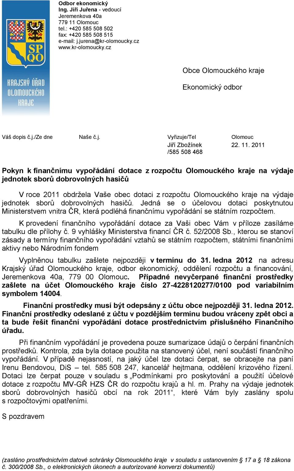 2011 Pokyn k finančnímu vypořádání dotace z rozpočtu Olomouckého kraje na výdaje jednotek sborů dobrovolných hasičů V roce 2011 obdržela Vaše obec dotaci z rozpočtu Olomouckého kraje na výdaje