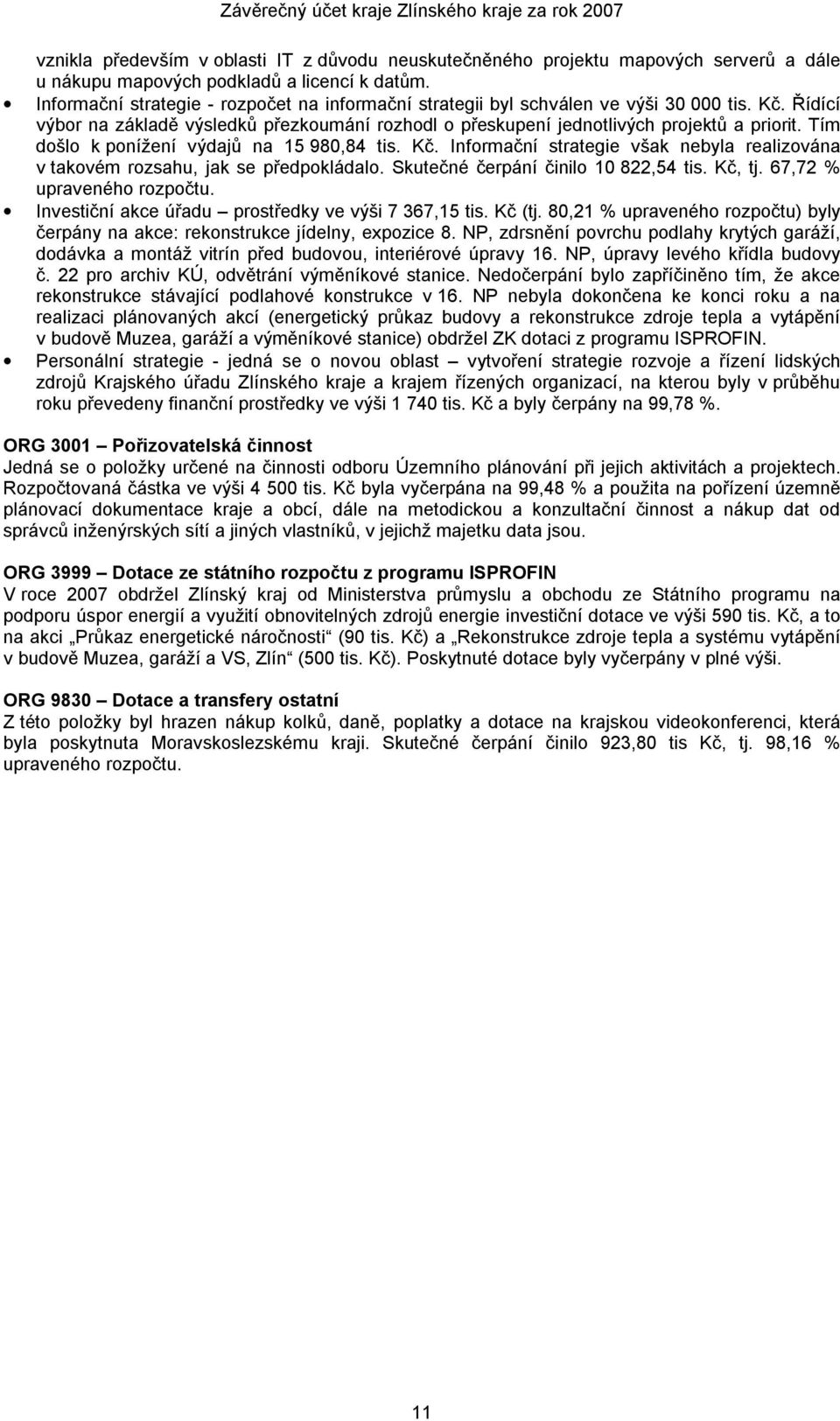 Tím došlo k ponížení výdajů na 15 980,84 tis. Kč. Informační strategie však nebyla realizována v takovém rozsahu, jak se předpokládalo. Skutečné čerpání činilo 10 822,54 tis. Kč, tj.