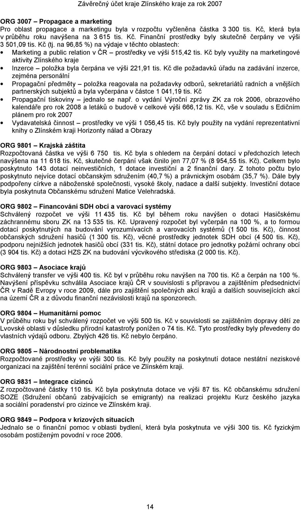 na 96,85 %) na výdaje v těchto oblastech: Marketing a public relation v ČR prostředky ve výši 515,42 tis.