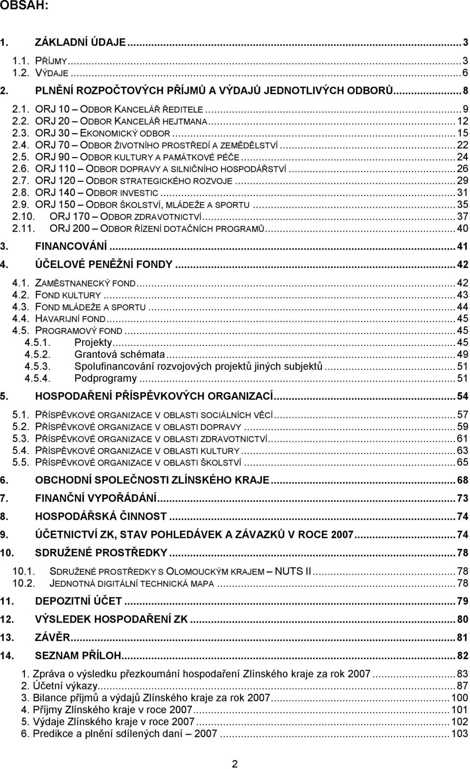 ..26 2.7. ORJ 120 ODBOR STRATEGICKÉHO ROZVOJE...29 2.8. ORJ 140 ODBOR INVESTIC...31 2.9. ORJ 150 ODBOR ŠKOLSTVÍ, MLÁDEŽE A SPORTU...35 2.10. ORJ 170 ODBOR ZDRAVOTNICTVÍ...37 2.11.