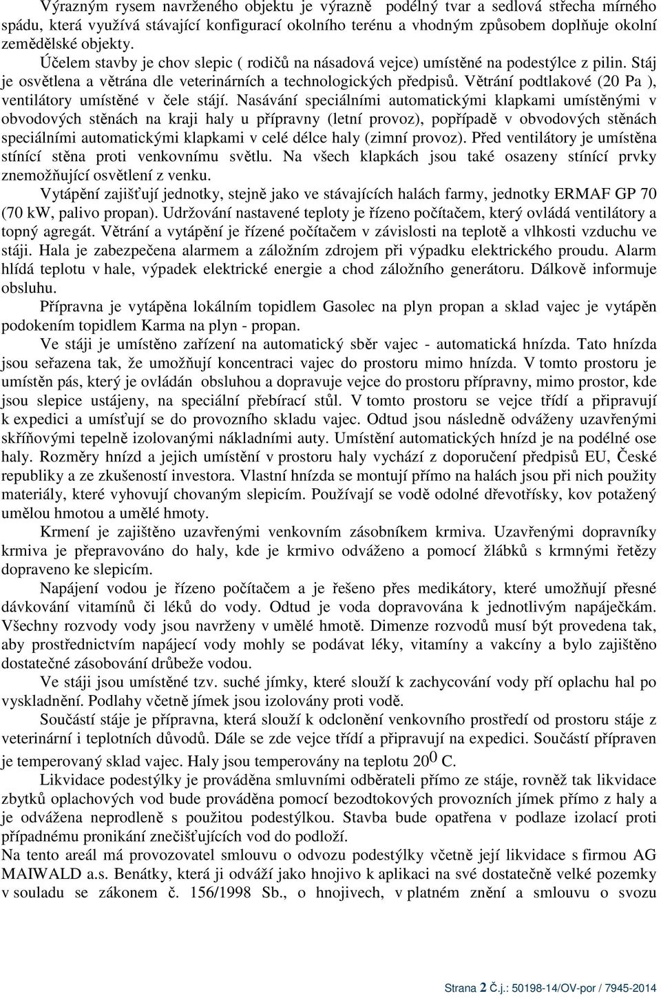 Větrání podtlakové (20 Pa ), ventilátory umístěné v čele stájí.