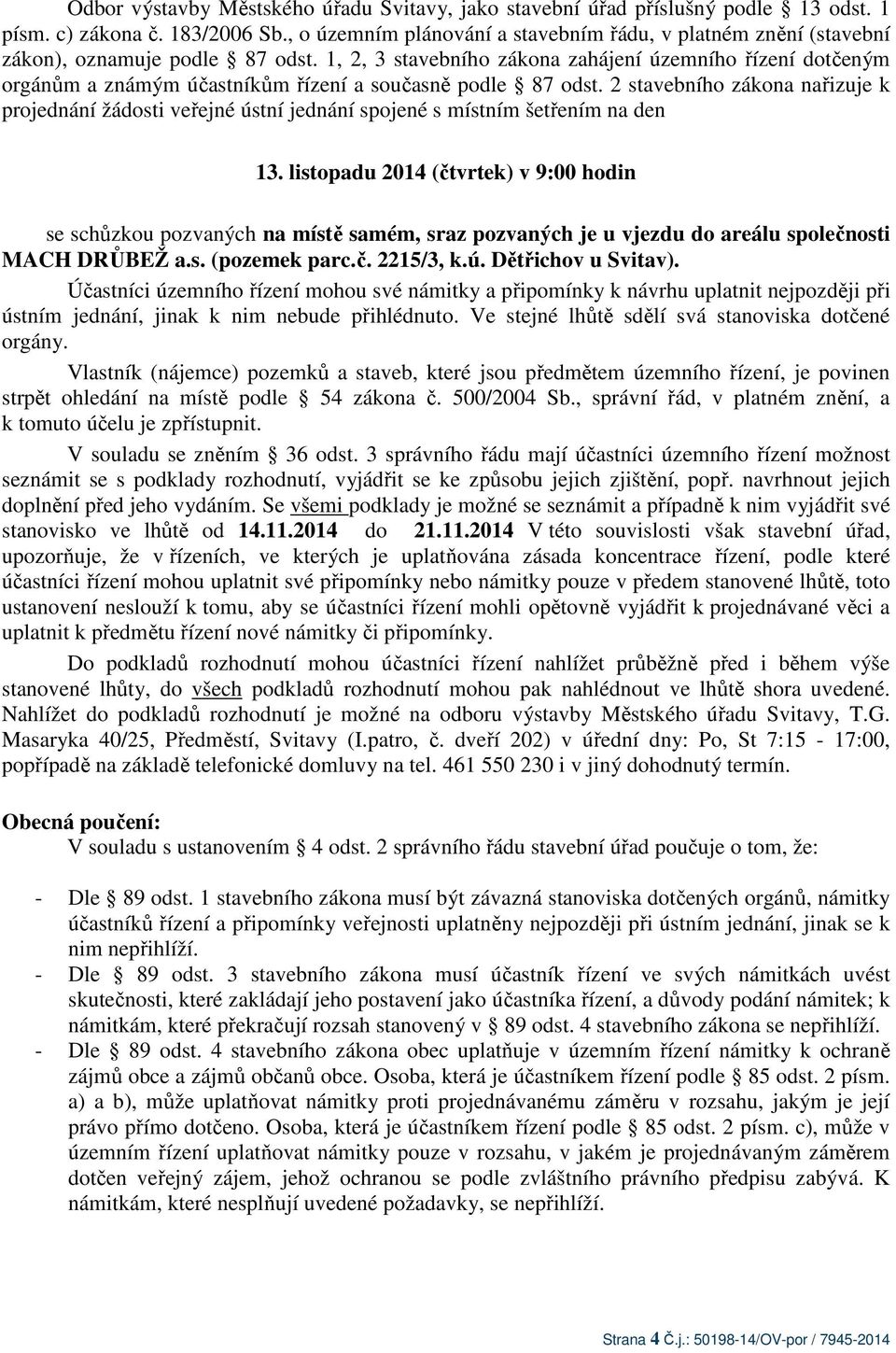 1, 2, 3 stavebního zákona zahájení územního řízení dotčeným orgánům a známým účastníkům řízení a současně podle 87 odst.