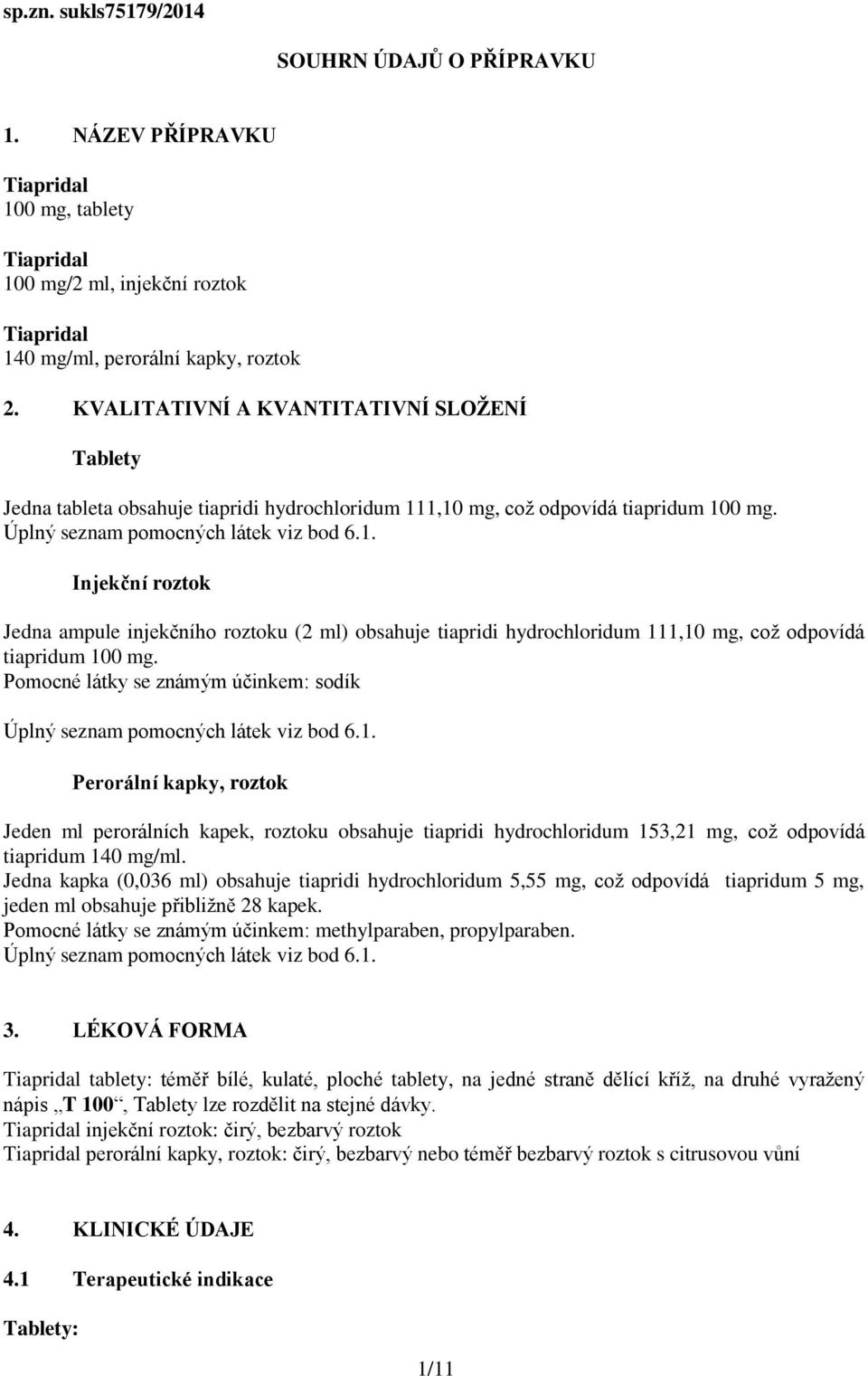 1,10 mg, což odpovídá tiapridum 100 mg. Úplný seznam pomocných látek viz bod 6.1. Injekční roztok Jedna ampule injekčního roztoku (2 ml) obsahuje tiapridi hydrochloridum 111,10 mg, což odpovídá tiapridum 100 mg.