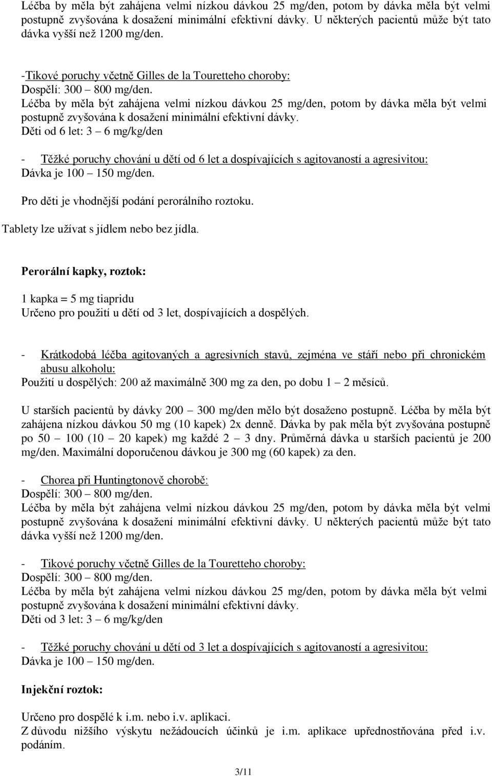 Děti od 6 let: 3 6 mg/kg/den - Těžké poruchy chování u dětí od 6 let a dospívajících s agitovaností a agresivitou: Dávka je 100 150 mg/den. Pro děti je vhodnější podání perorálního roztoku.