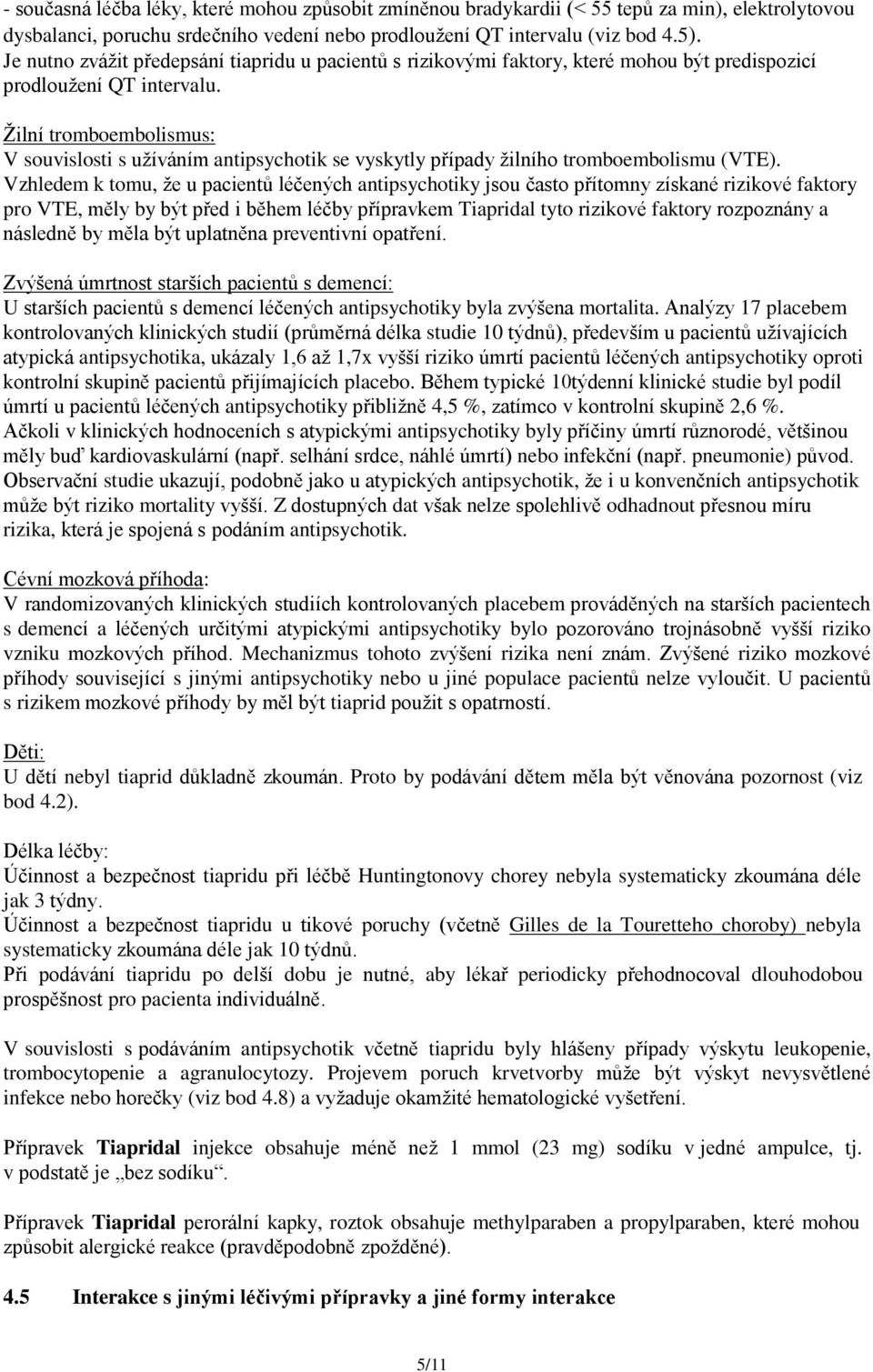 Žilní tromboembolismus: V souvislosti s užíváním antipsychotik se vyskytly případy žilního tromboembolismu (VTE).