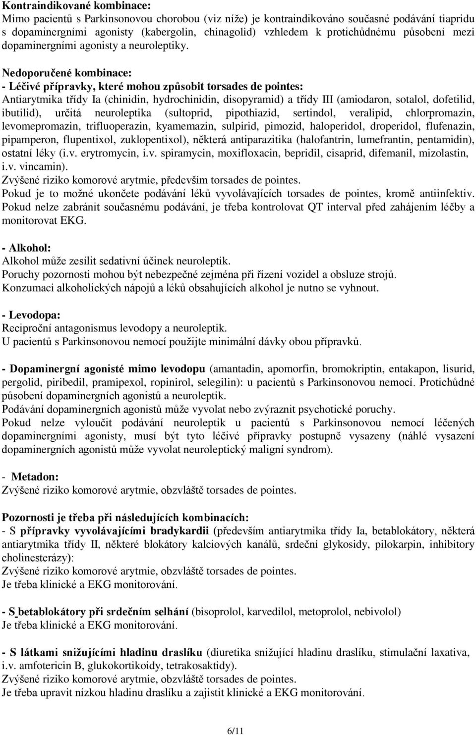 Nedoporučené kombinace: - Léčivé přípravky, které mohou způsobit torsades de pointes: Antiarytmika třídy Ia (chinidin, hydrochinidin, disopyramid) a třídy III (amiodaron, sotalol, dofetilid,