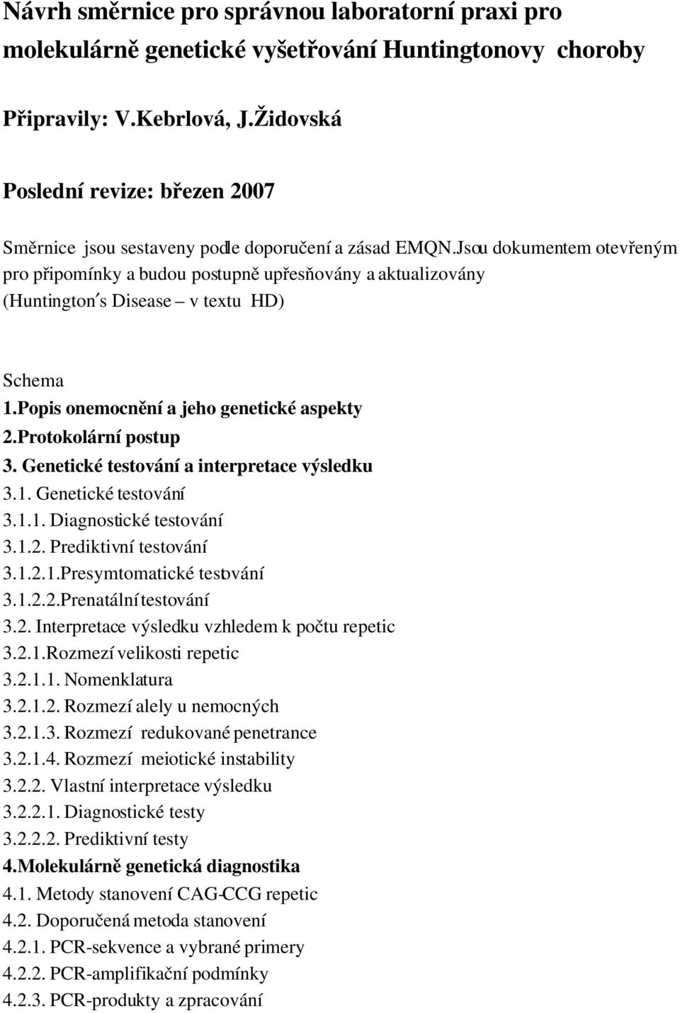 Jsou dokumentem otevřeným pro připomínky a budou postupně upřesňovány a aktualizovány (Huntington s Disease v textu HD) Schema 1.Popis onemocnění a jeho genetické aspekty 2.Protokolární postup 3.