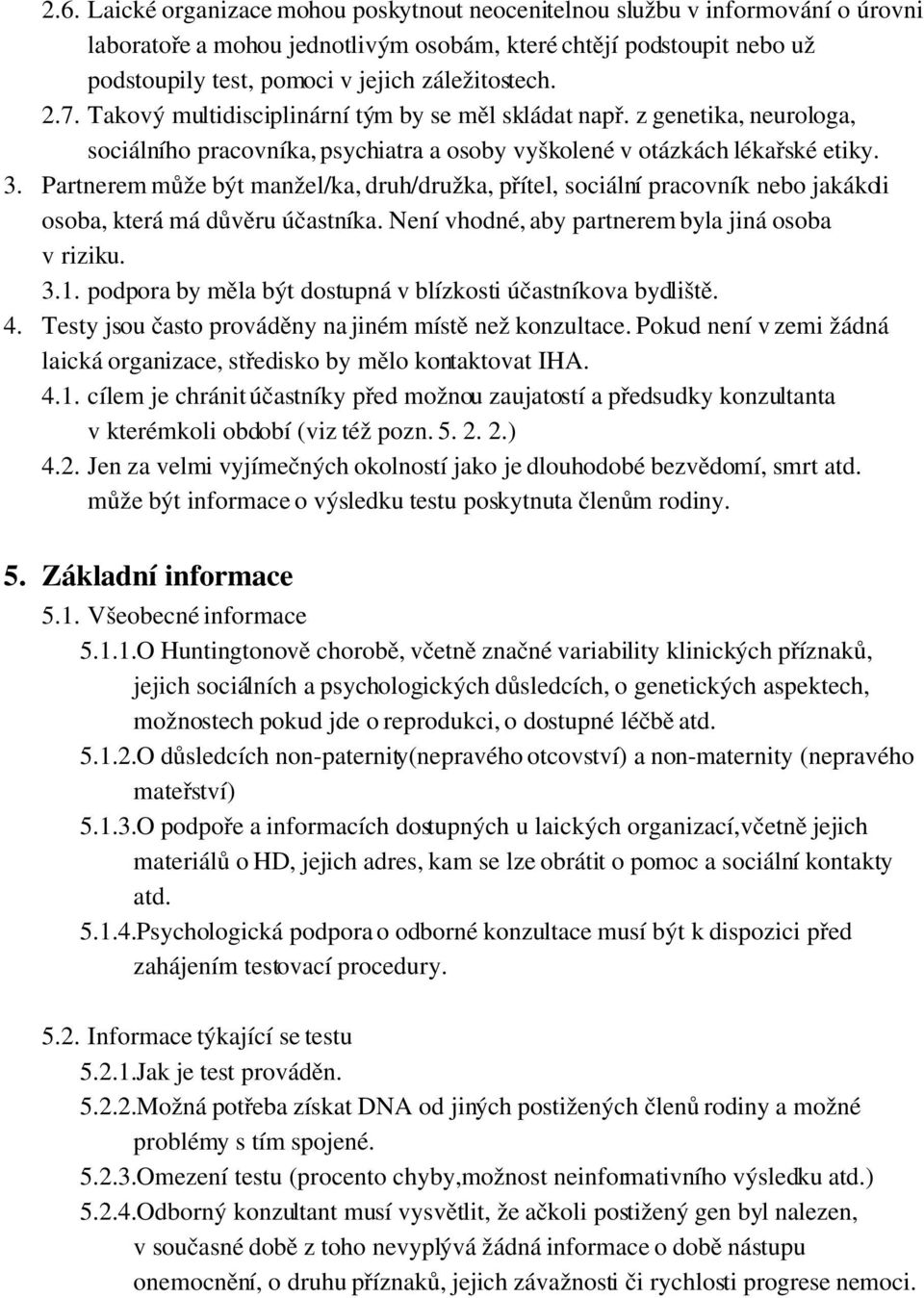 Partnerem může být manžel/ka, druh/družka, přítel, sociální pracovník nebo jakákoli osoba, která má důvěru účastníka. Není vhodné, aby partnerem byla jiná osoba v riziku. 3.1.