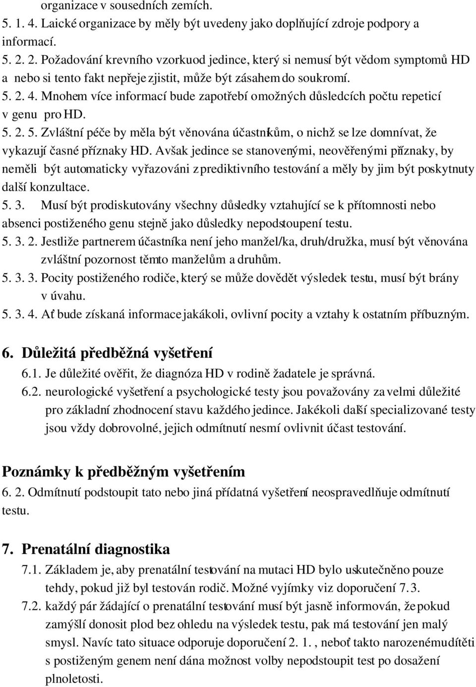 Mnohem více informací bude zapotřebí o možných důsledcích počtu repeticí v genu pro HD. 5. 2. 5. Zvláštní péče by měla být věnována účastníkům, o nichž se lze domnívat, že vykazují časné příznaky HD.