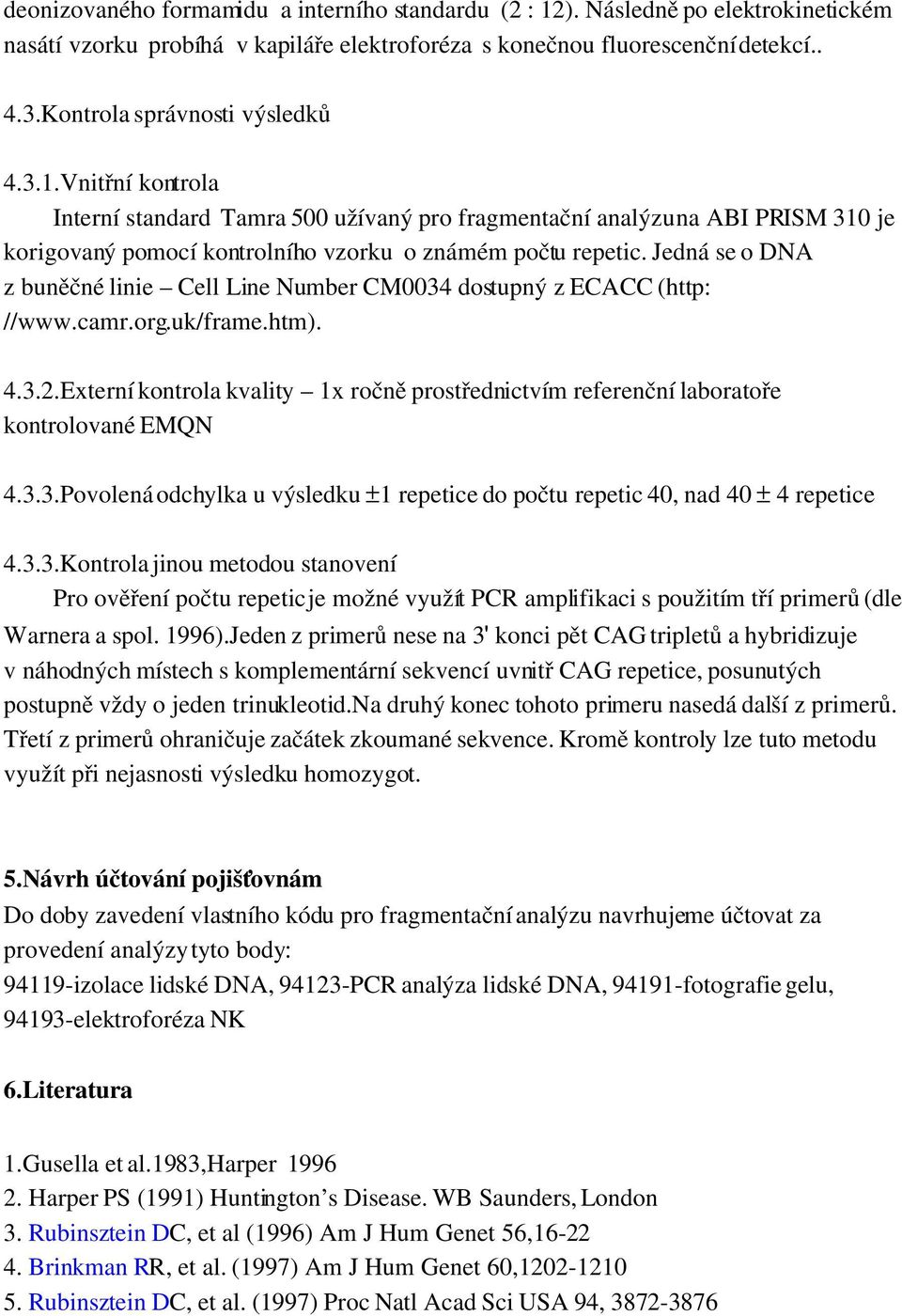 Jedná se o DNA z buněčné linie Cell Line Number CM0034 dostupný z ECACC (http: //www.camr.org.uk/frame.htm). 4.3.2.