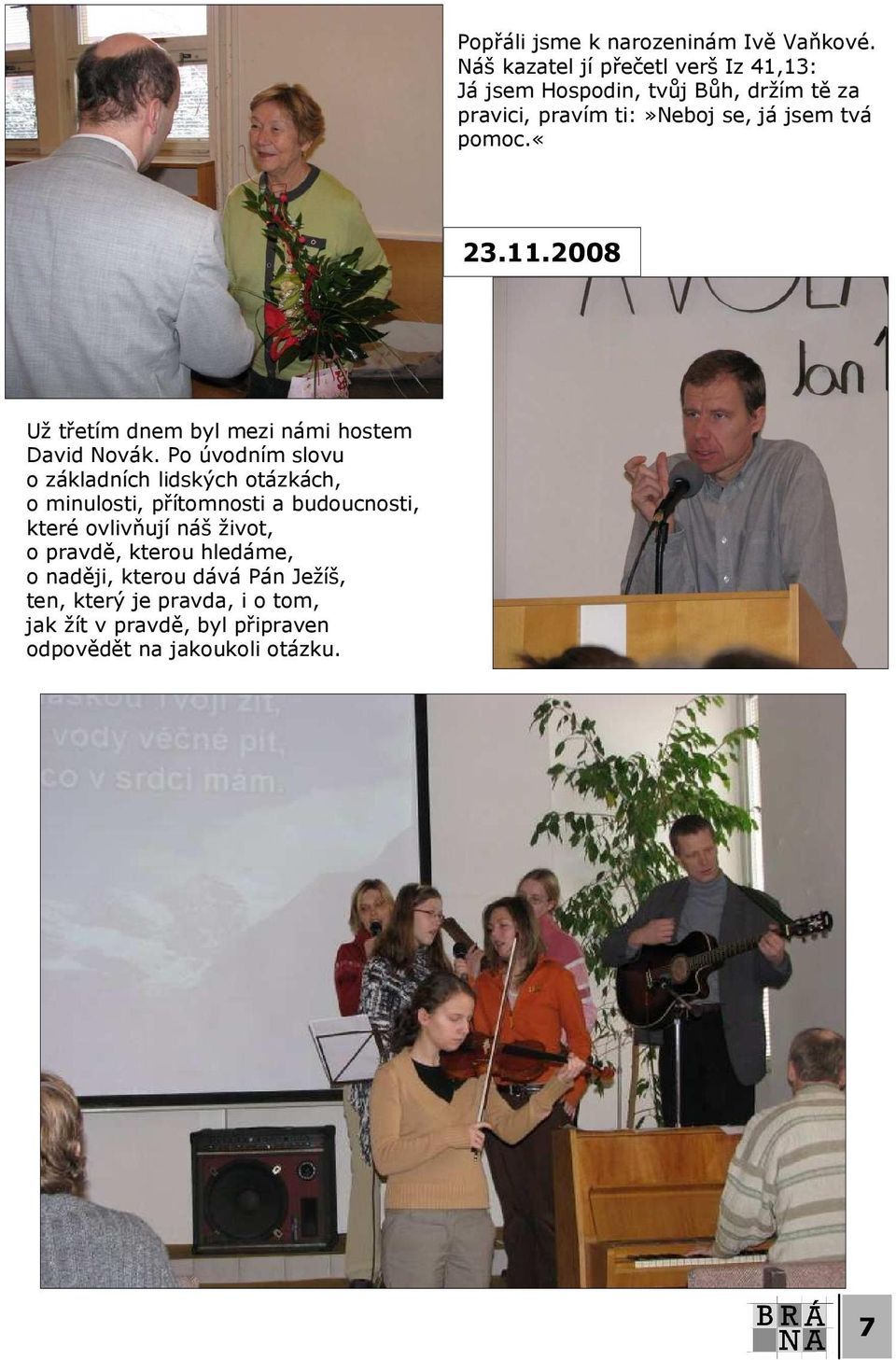 pomoc.«23.11.2008 Už třetím dnem byl mezi námi hostem David Novák.