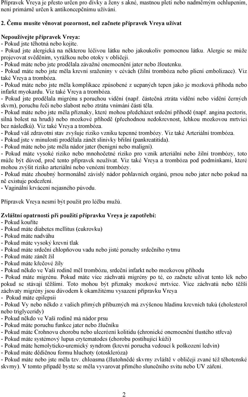 - Pokud jste alergická na některou léčivou látku nebo jakoukoliv pomocnou látku. Alergie se může projevovat svěděním, vyrážkou nebo otoky v obličeji.