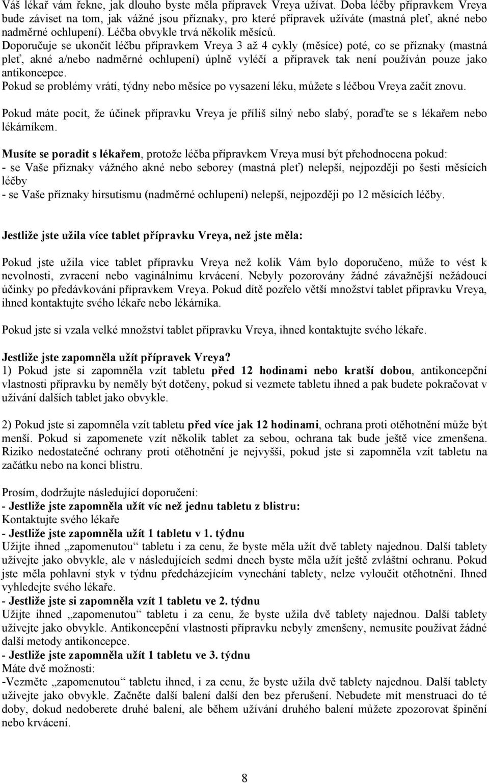 Doporučuje se ukončit léčbu přípravkem Vreya 3 až 4 cykly (měsíce) poté, co se příznaky (mastná pleť, akné a/nebo nadměrné ochlupení) úplně vyléčí a přípravek tak není používán pouze jako