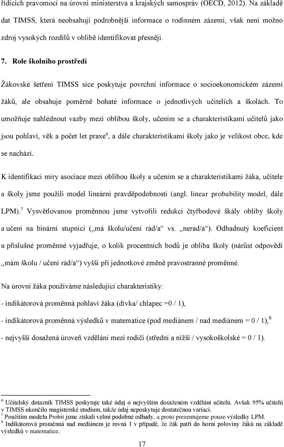 Role školního prostředí Ţákovské šetření TIMSS sice poskytuje povrchní informace o socioekonomickém zázemí ţáků, ale obsahuje poměrně bohaté informace o jednotlivých učitelích a školách.