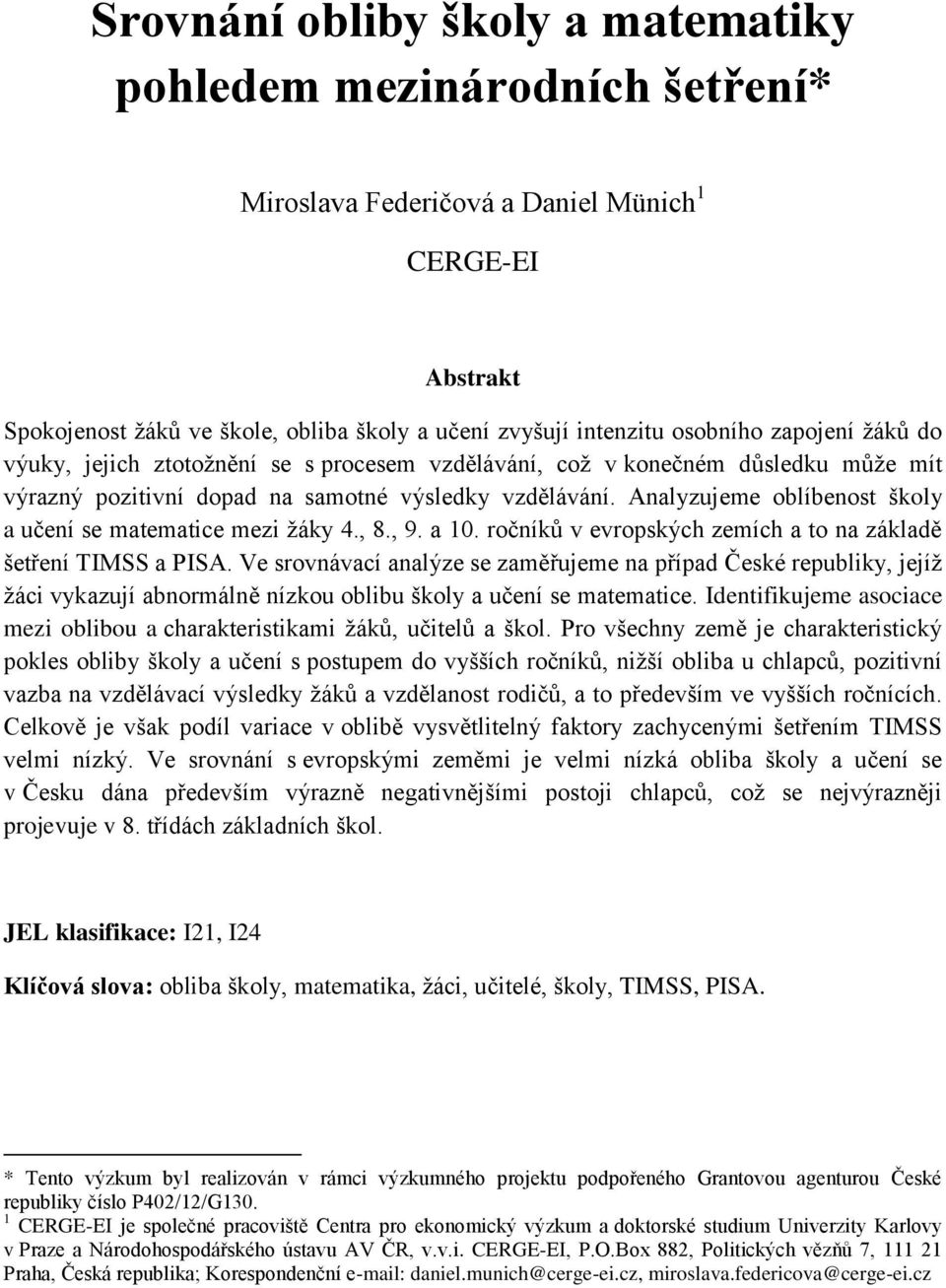 Analyzujeme oblíbenost školy a učení se matematice mezi ţáky 4., 8., 9. a 10. ročníků v evropských zemích a to na základě šetření TIMSS a PISA.