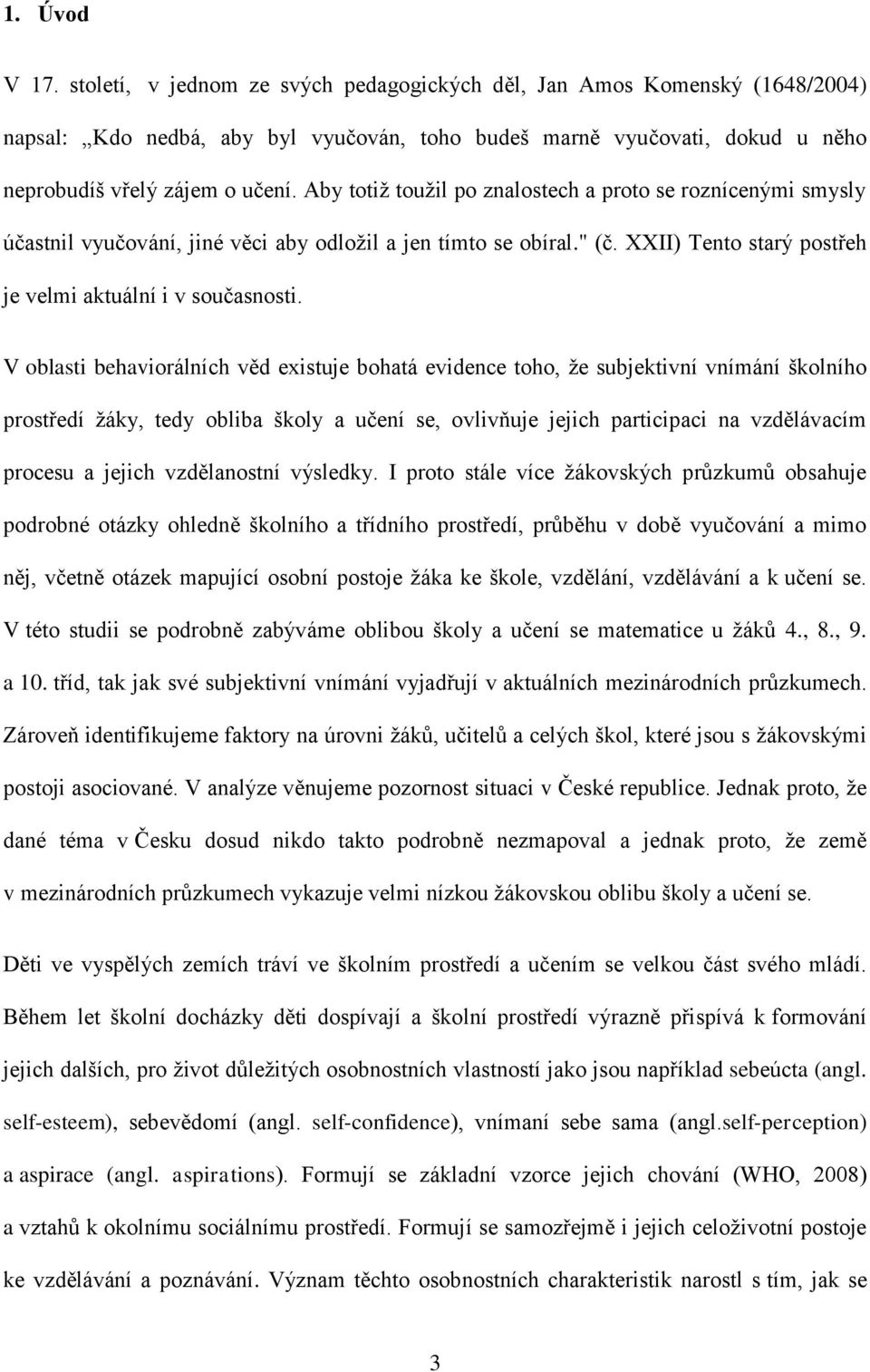 V oblasti behaviorálních věd existuje bohatá evidence toho, ţe subjektivní vnímání školního prostředí ţáky, tedy obliba školy a učení se, ovlivňuje jejich participaci na vzdělávacím procesu a jejich