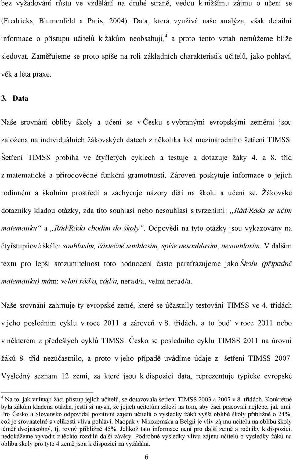 Zaměřujeme se proto spíše na roli základních charakteristik učitelů, jako pohlaví, věk a léta praxe. 3.