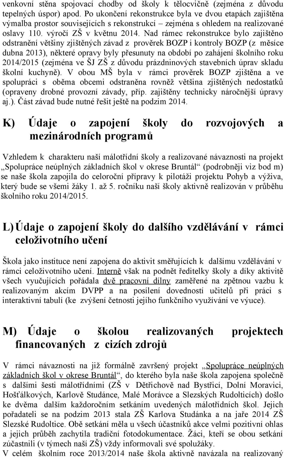 Nad rámec rekonstrukce bylo zajištěno odstranění většiny zjištěných závad z prověrek BOZP i kontroly BOZP (z měsíce dubna 2013), některé opravy byly přesunuty na období po zahájení školního roku