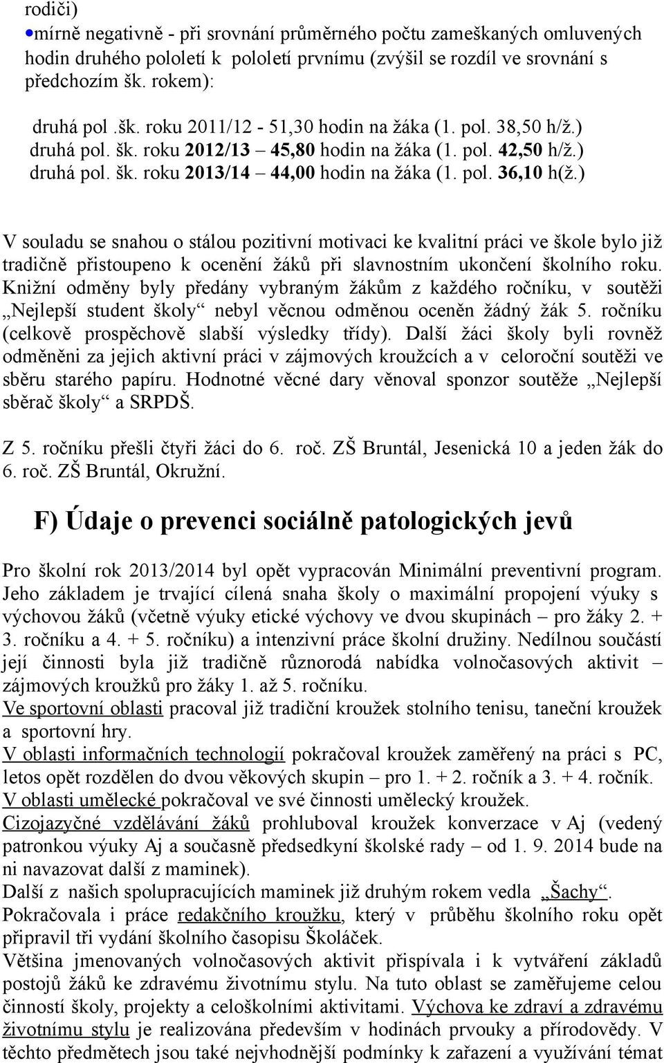 ) V souladu se snahou o stálou pozitivní motivaci ke kvalitní práci ve škole bylo již tradičně přistoupeno k ocenění žáků při slavnostním ukončení školního roku.