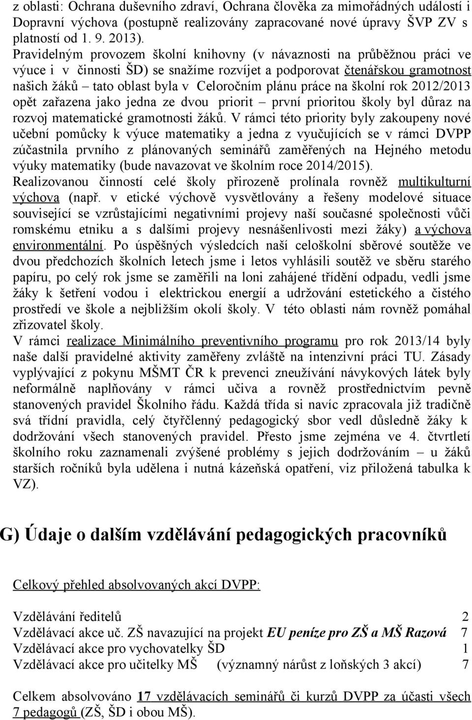 práce na školní rok 2012/2013 opět zařazena jako jedna ze dvou priorit první prioritou školy byl důraz na rozvoj matematické gramotnosti žáků.