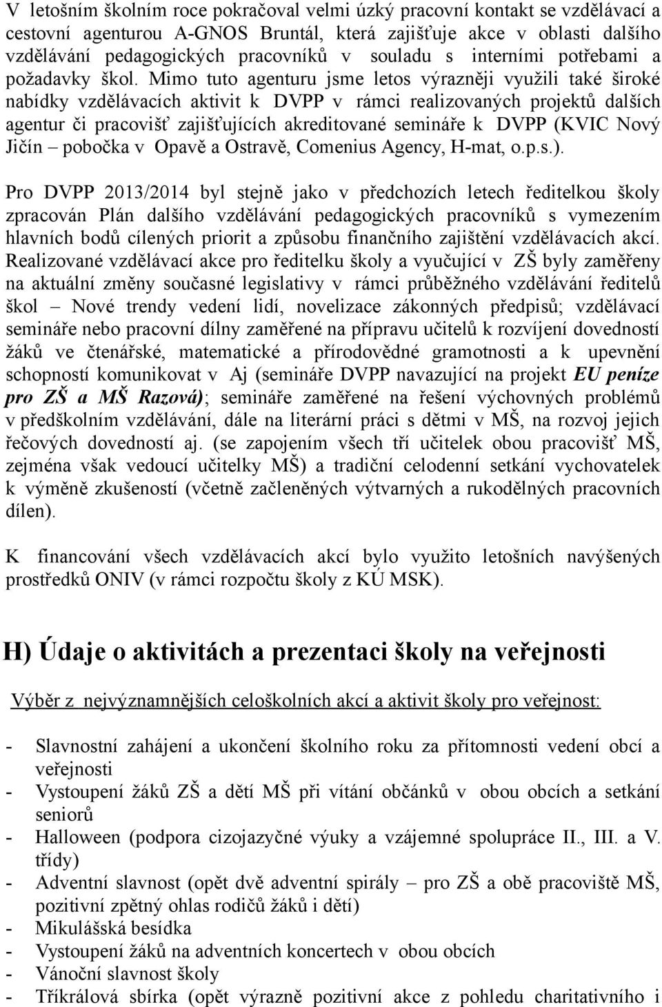 Mimo tuto agenturu jsme letos výrazněji využili také široké nabídky vzdělávacích aktivit k DVPP v rámci realizovaných projektů dalších agentur či pracovišť zajišťujících akreditované semináře k DVPP