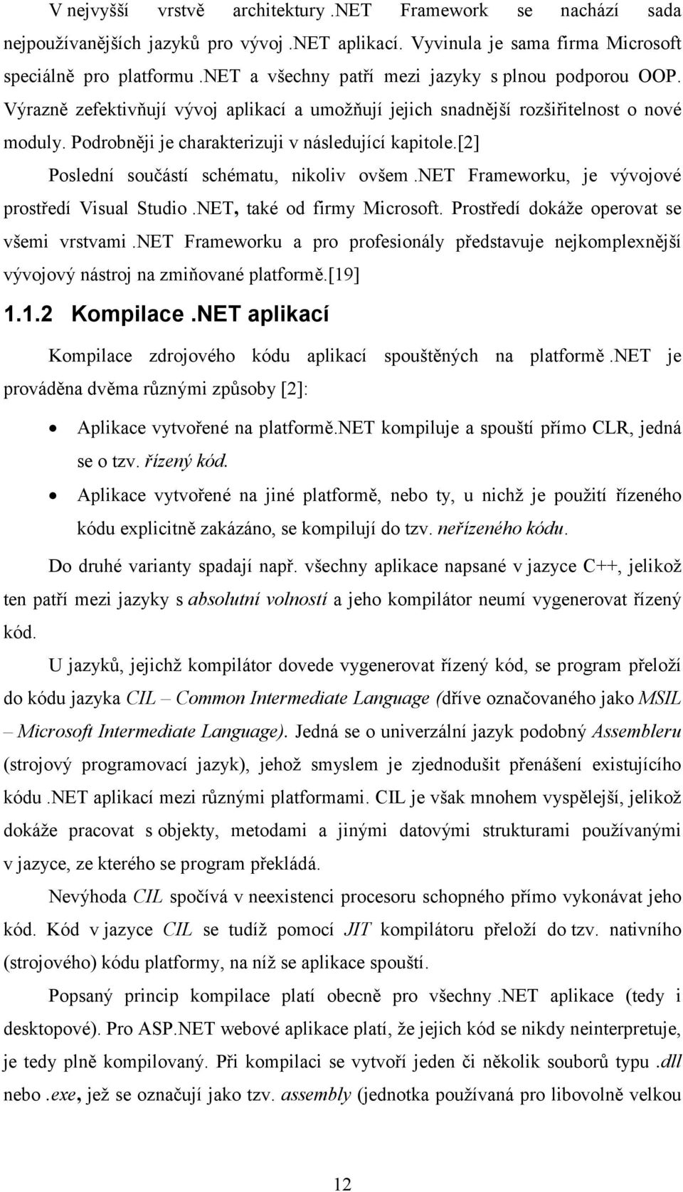 [2] Poslední součástí schématu, nikoliv ovšem.net Frameworku, je vývojové prostředí Visual Studio.NET, také od firmy Microsoft. Prostředí dokáže operovat se všemi vrstvami.