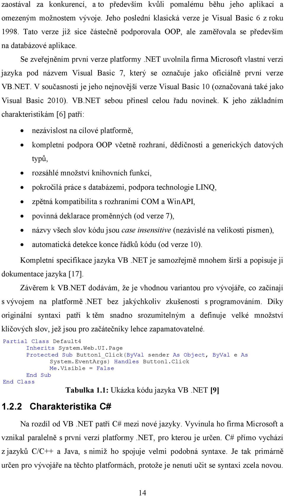 net uvolnila firma Microsoft vlastní verzi jazyka pod názvem Visual Basic 7, který se označuje jako oficiálně první verze VB.NET.