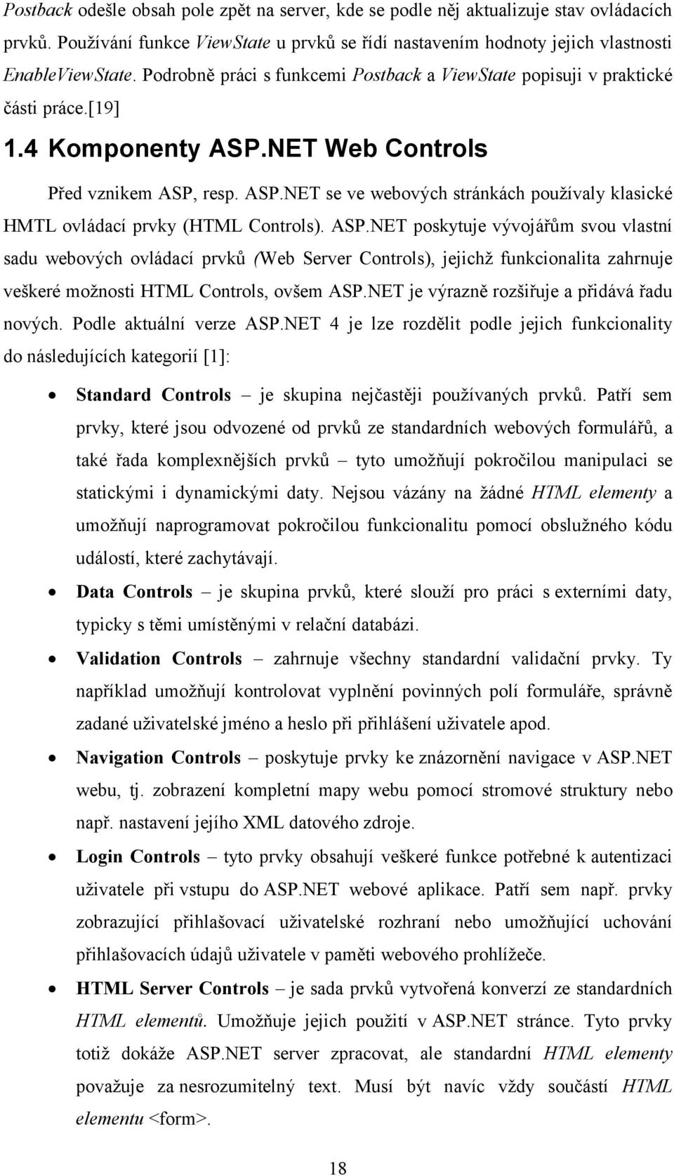 ASP.NET poskytuje vývojářům svou vlastní sadu webových ovládací prvků (Web Server Controls), jejichž funkcionalita zahrnuje veškeré možnosti HTML Controls, ovšem ASP.