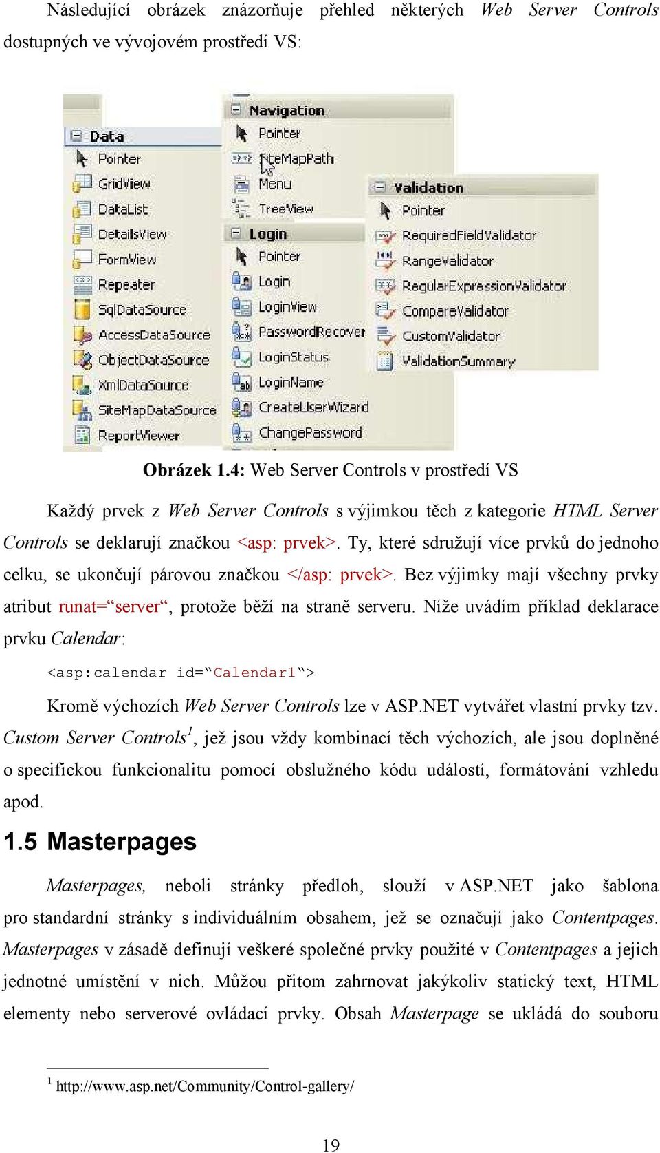 Ty, které sdružují více prvků do jednoho celku, se ukončují párovou značkou </asp: prvek>. Bez výjimky mají všechny prvky atribut runat= server, protože běží na straně serveru.