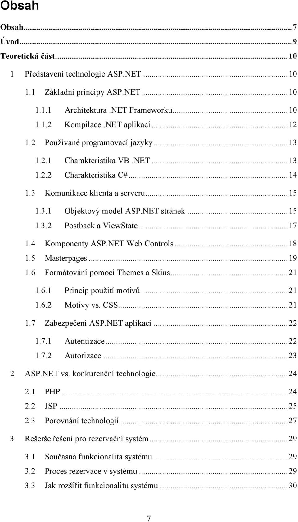 6 Formátování pomocí Themes a Skins...21 1.6.1 Princip použití motivů...21 1.6.2 Motivy vs. CSS...21 1.7 3 Používané programovací jazyky...13 1.2.1 1.3 2 Základní principy ASP.NET...10 Zabezpečení ASP.