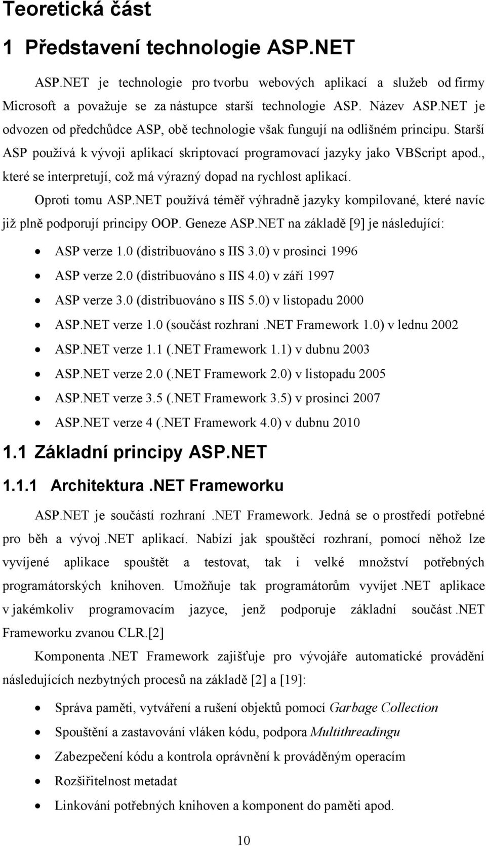 , které se interpretují, což má výrazný dopad na rychlost aplikací. Oproti tomu ASP.NET používá téměř výhradně jazyky kompilované, které navíc již plně podporují principy OOP. Geneze ASP.