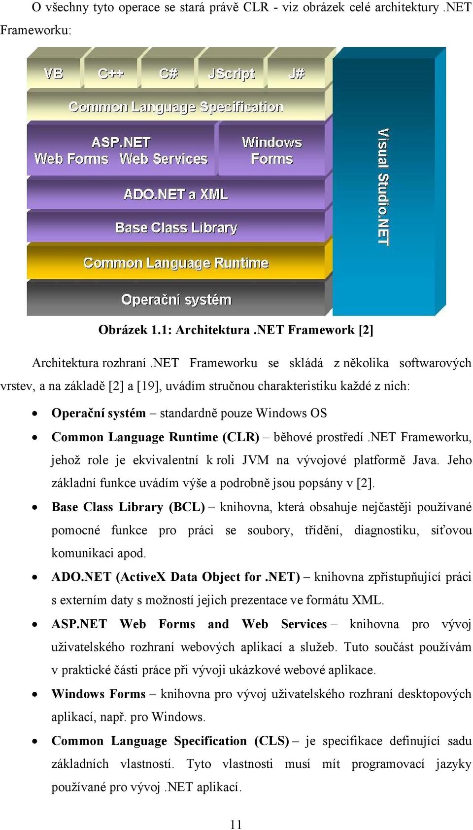 (CLR) běhové prostředí.net Frameworku, jehož role je ekvivalentní k roli JVM na vývojové platformě Java. Jeho základní funkce uvádím výše a podrobně jsou popsány v [2].