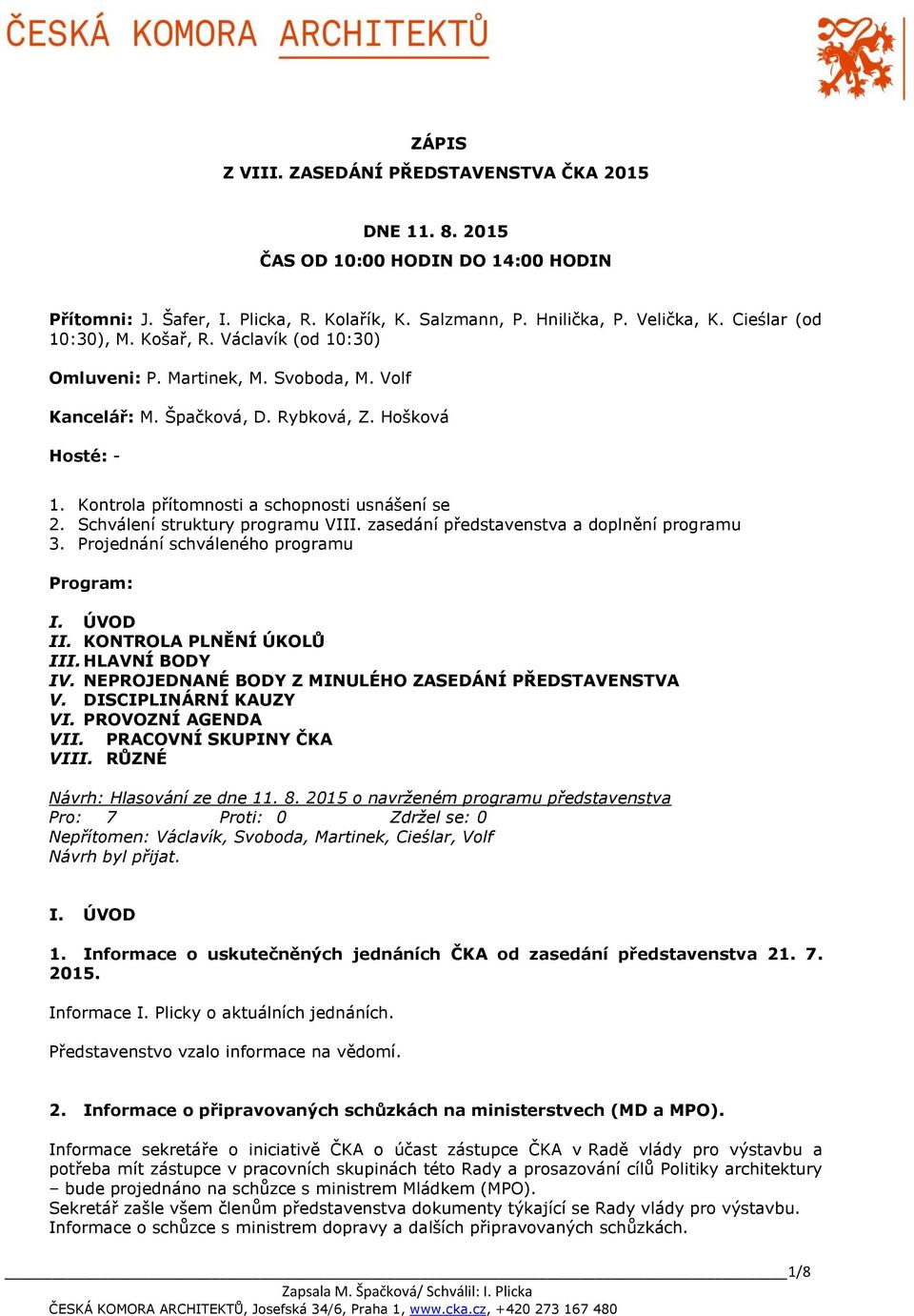 Kontrola přítomnosti a schopnosti usnášení se 2. Schválení struktury programu VIII. zasedání představenstva a doplnění programu 3. Projednání schváleného programu Program: I. ÚVOD II.