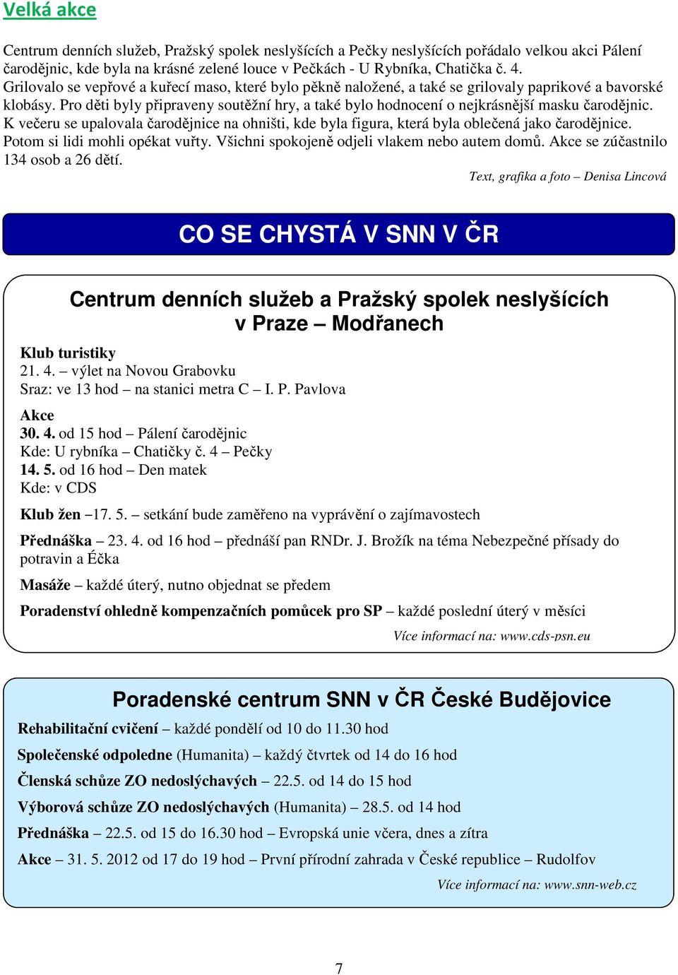 Pro děti byly připraveny soutěžní hry, a také bylo hodnocení o nejkrásnější masku čarodějnic. K večeru se upalovala čarodějnice na ohništi, kde byla figura, která byla oblečená jako čarodějnice.