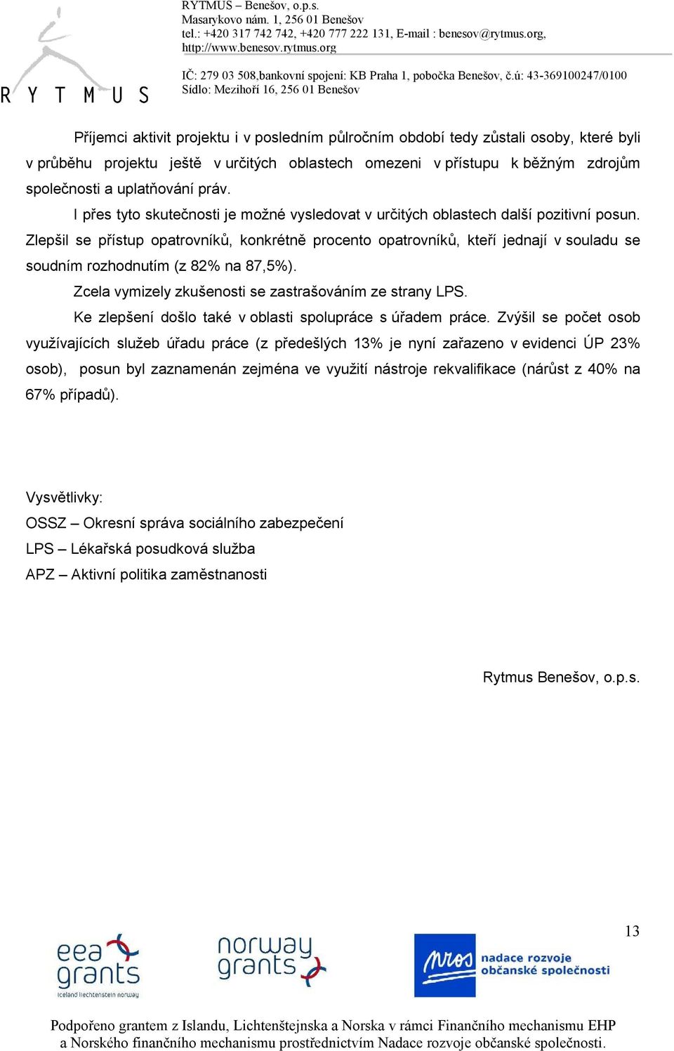 Zlepšil se přístup opatrovníků, konkrétně procento opatrovníků, kteří jednají v souladu se soudním rozhodnutím (z 82% na 87,5%). Zcela vymizely zkušenosti se zastrašováním ze strany LPS.