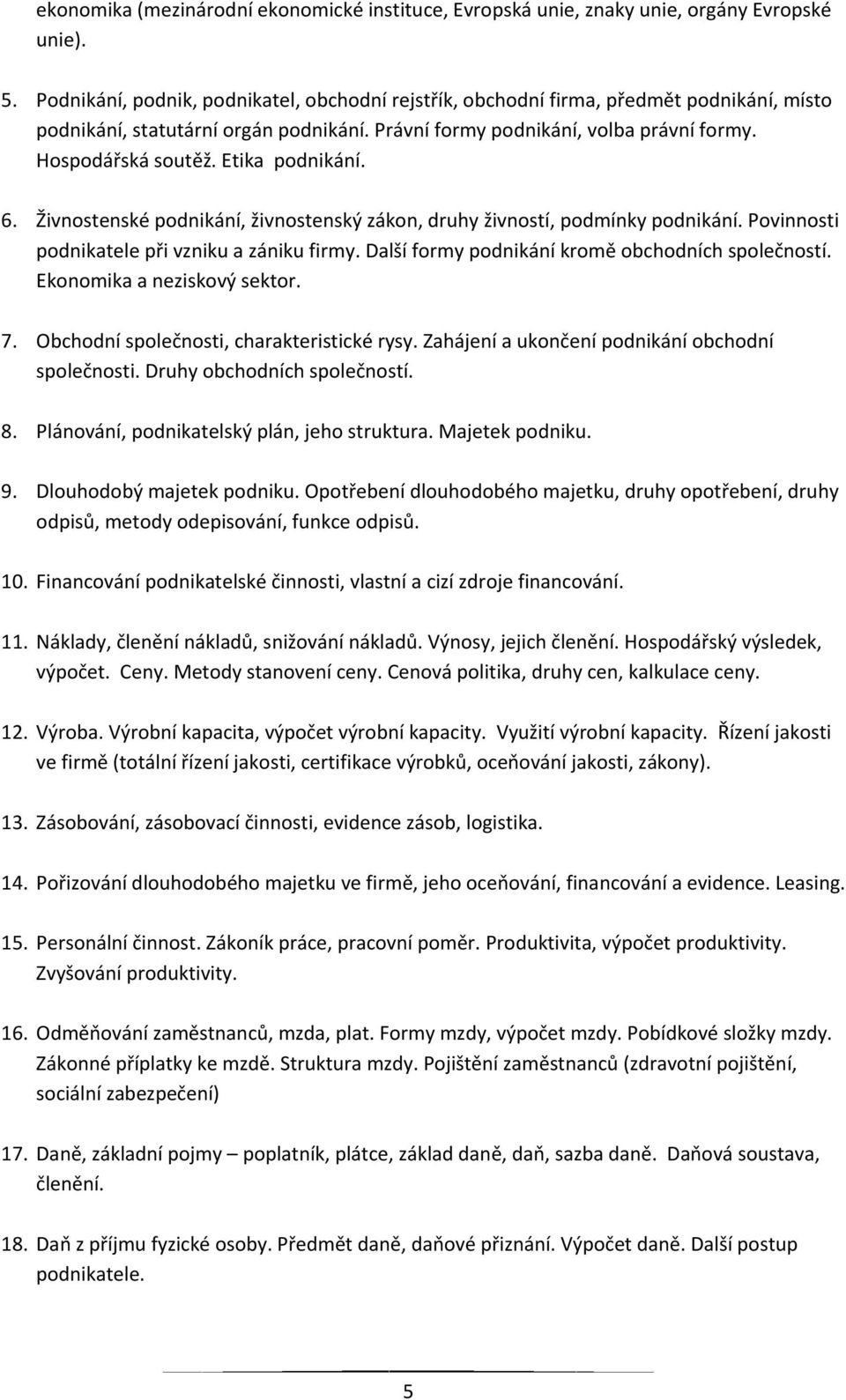 Etika podnikání. 6. Živnostenské podnikání, živnostenský zákon, druhy živností, podmínky podnikání. Povinnosti podnikatele při vzniku a zániku firmy.